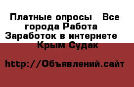 Платные опросы - Все города Работа » Заработок в интернете   . Крым,Судак